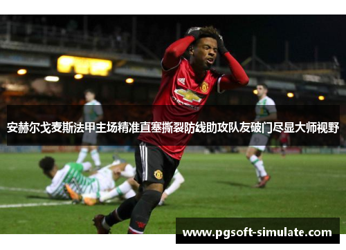 安赫尔戈麦斯法甲主场精准直塞撕裂防线助攻队友破门尽显大师视野